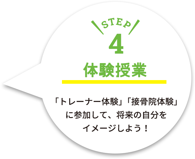 step4 体験授業 「トレーナー体験」「接骨院体験」 に参加して 将来の自分のイメージ しよう！