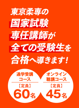 東京柔専の国家試験専任講師が全ての受験生を合格へ導きます!「通学コース」定員60名,「オンラインコース」定員45名
