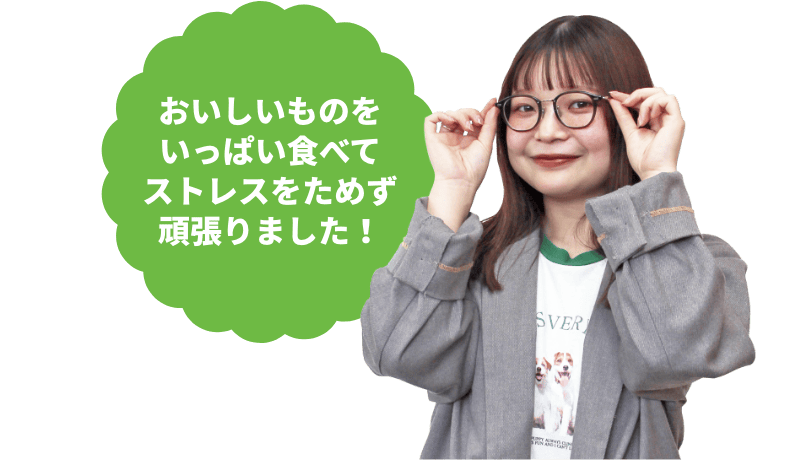 おいしいものをいっぱい食べてストレスをためず頑張りました！